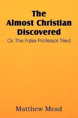 Matthew Mead - Almost Christian Discovered; Or, the False Professor Tried, Häftad