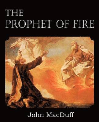 John Macduff, John MacDuff - Prophet of Fire, The life and times of Elijah, with their lessons, Häftad