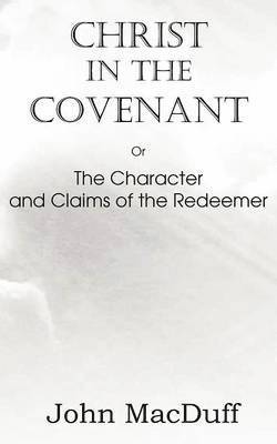 John Macduff, John MacDuff - Christ in the Covenant, Or The Character and Claims of the Redeemer, Häftad