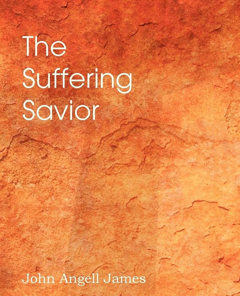 The Suffering Savior, Meditations on the Last Days of Christ 1