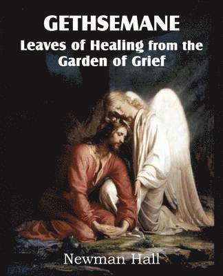 bokomslag Gethsemane; Leaves of Healing from the Garden of Grief