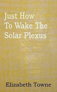 bokomslag Just How To Wake The Solar Plexus