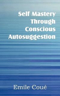 bokomslag Self Mastery Through Conscious Autosuggestion