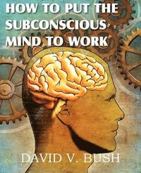 bokomslag How to Put the Subconscious Mind to Work