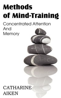 bokomslag Methods of Mind-Training, Concentrated Attention And Memory