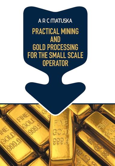 bokomslag Practical Mining and Gold Processing for the Small Scale Operator