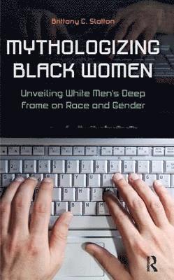 Brittany C. Slatton - Mythologizing Black Women, Inbunden