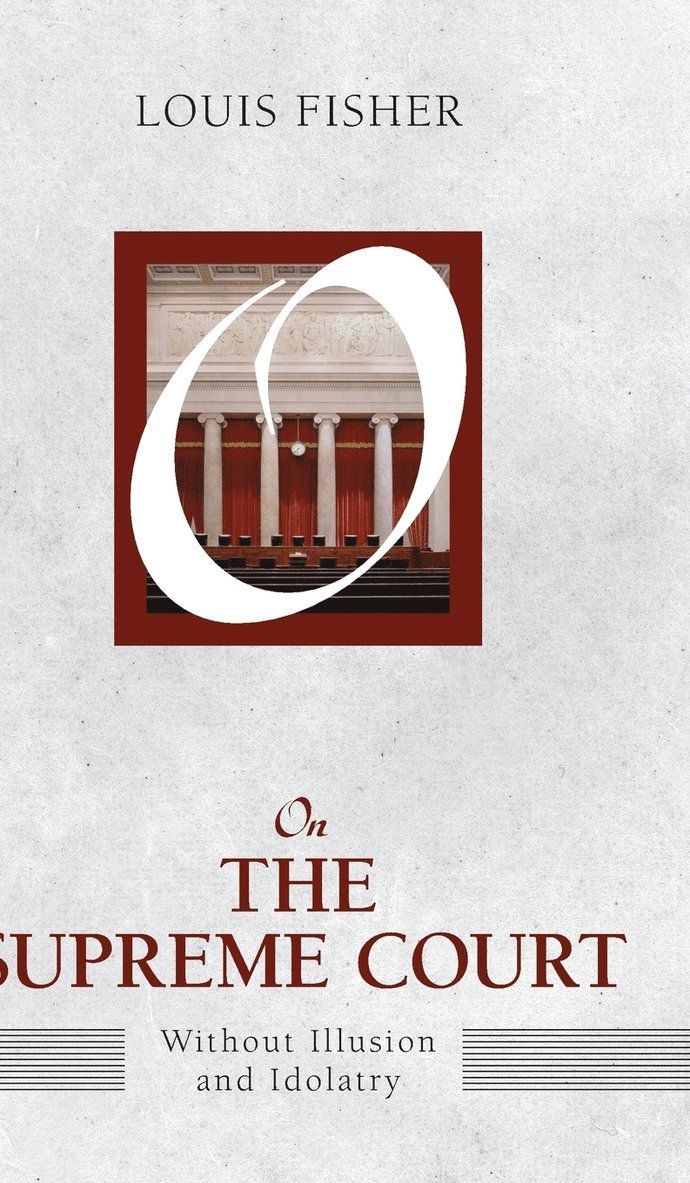 Louis Fisher - On the Supreme Court: Without Illusion and Idolatry, Inbunden