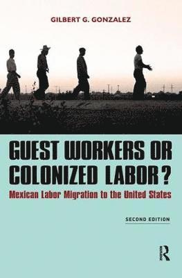Gilbert G. Gonzalez - Guest Workers or Colonized Labor?, Inbunden