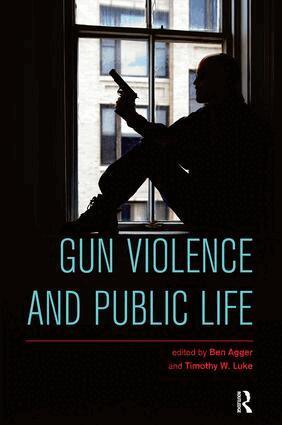 Ben Agger, Timothy W. Luke - Gun Violence and Public Life, Häftad
