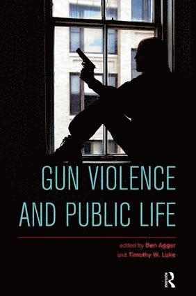 Ben Agger, Timothy W. Luke - Gun Violence and Public Life, Häftad