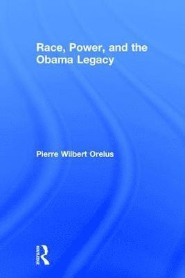 Pierre Orelus, USA) Orelus, Pierre (New Mexico State University - Race, Power, and the Obama Legacy, Inbunden