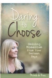 bokomslag Daring to Choose: Gaining Momentum from Your Darkest Days