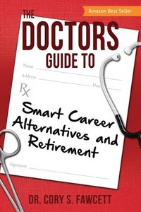 bokomslag The Doctors Guide to Smart Career Alternatives and Retirement