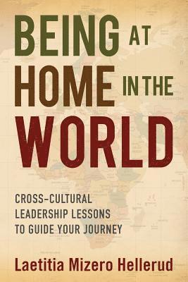 Laetita Mizero Hellerud - Being at Home in the World: Cross-Cultural Leadership Lessons to Guide Your Journey, Häftad