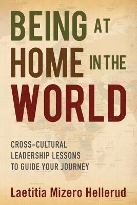 bokomslag Being at Home in the World: Cross-Cultural Leadership Lessons to Guide Your Journey