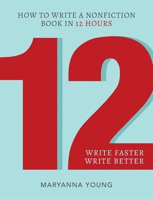 Maryanna Young - 12: How to Write a Nonfiction Book in 12 Hours, Häftad
