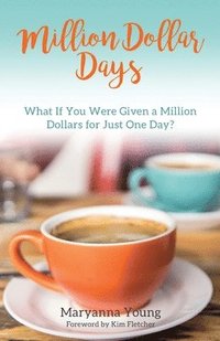 bokomslag Million Dollar Days: What If You Were Given a Million Dollars for Just One Day?