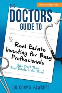 bokomslag The Doctors Guide to Real Estate Investing for Busy Professionals