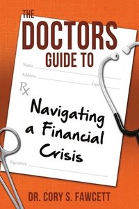 bokomslag The Doctors Guide to Navigating a Financial Crisis