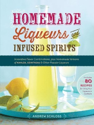 Andrew Schloss - Homemade Liqueurs and Infused Spirits, Häftad