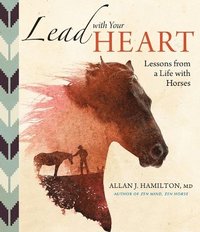 bokomslag Lead with Your Heart . . . Lessons from a Life with Horses