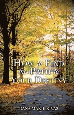 Dana Marie Rivas - How to Find the Path to Your Destiny, Häftad