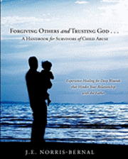 bokomslag Forgiving Others and Trusting God . . . a Handbook for Survivors of Child Abuse Experience Healing for Deep Wounds That Hinder Your Relationship with