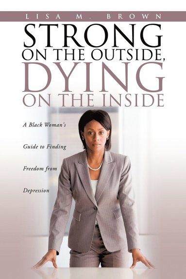Lisa M Brown - Strong on the Outside, Dying on the Inside, Häftad