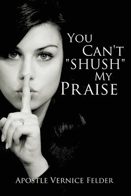 bokomslag You Can't "SHUSH" My Praise