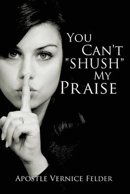 You Can't 'SHUSH' My Praise 1