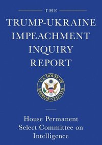 bokomslag The Trump-Ukraine Impeachment Inquiry Report and Report of Evidence in the Democrats' Impeachment Inquiry in the House of Representatives