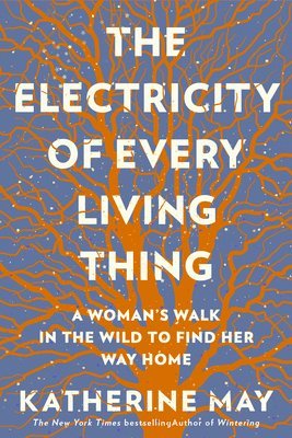 bokomslag The Electricity of Every Living Thing: A Woman's Walk in the Wild to Find Her Way Home