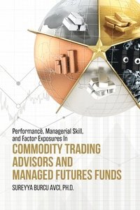 bokomslag Performance, Managerial Skill, and Factor Exposures in Commodity Trading Advisors and Managed Futures Funds