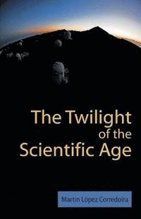 bokomslag The Twilight of the Scientific Age