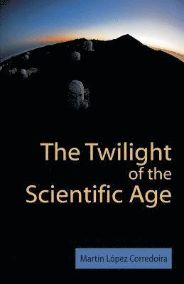 M Laopez Corredoira, Martin Lopez Corredoira - Twilight of the Scientific Age, Häftad