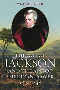 bokomslag The Age of Jackson and the Art of American Power, 1815-1848