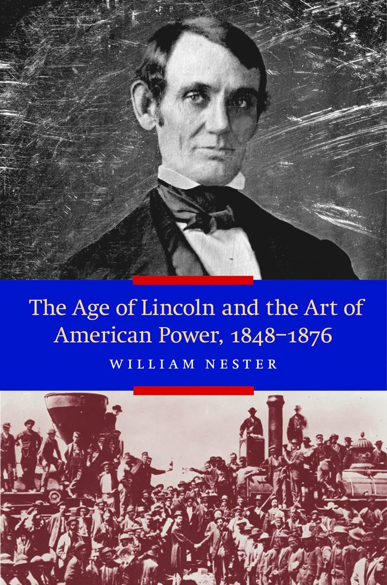 William Nester - Age of Lincoln and the Art of American Power, 1848-1876, Inbunden