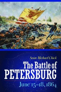 bokomslag The Battle of Petersburg, June 15-18, 1864