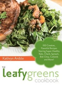 bokomslag The Leafy Greens Cookbook: 100 Creative, Flavorful Recipes Starring Super-Healthy Kale, Chard, Spinach, BOK Choy, Collards and More!