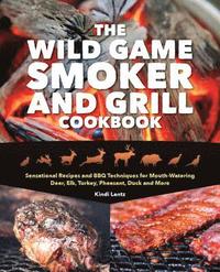 bokomslag The Wild Game Smoker and Grill Cookbook