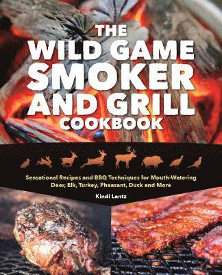 bokomslag The Wild Game Smoker and Grill Cookbook