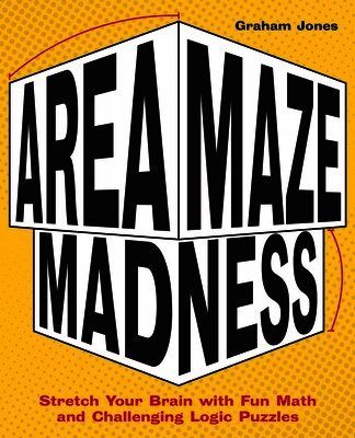 Graham Jones - Area Maze Madness: Stretch Your Brain with Fun Math and Challenging Logic Puzzles, Häftad