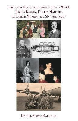 bokomslag Theodore Roosevelt/Spring Rice in WWI, Joshua Barney, Dolley Madison, Elizabeth Monroe, & USN "Airdales"