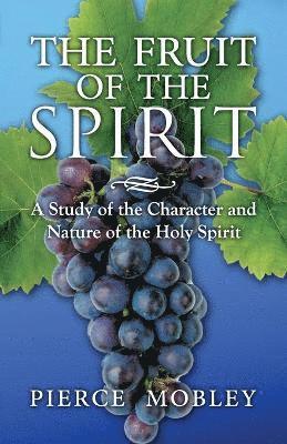 Pierce Mobley - Fruit of the Spirit A Study of the Character and Nature of the Holy Spirit, Häftad