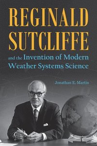 bokomslag Reginald Sutcliffe and the Invention of Modern Weather Systems Science