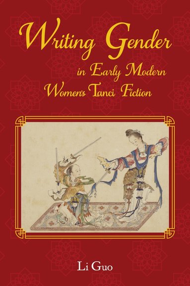 Li Guo - Writing Gender in Early Modern Chinese Women's Tanci Fiction, Inbunden
