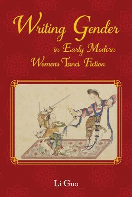 Writing Gender in Early Modern Chinese Women's Tanci Fiction 1
