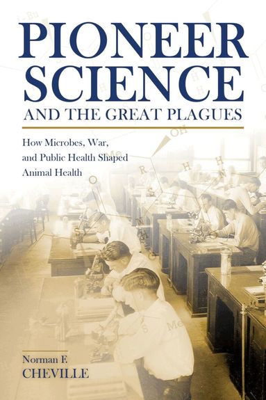 Norman F. Cheville - Pioneer Science and the Great Plagues, Inbunden