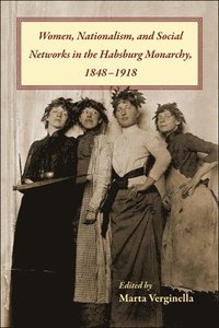 bokomslag Women, Nationalism, and Social Networks in the Habsburg Monarchy, 1848-1918